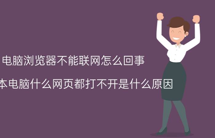 电脑浏览器不能联网怎么回事 笔记本电脑什么网页都打不开是什么原因？